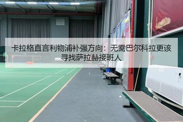 卡拉格直言利物浦补强方向：无需巴尔科拉更该寻找萨拉赫接班人